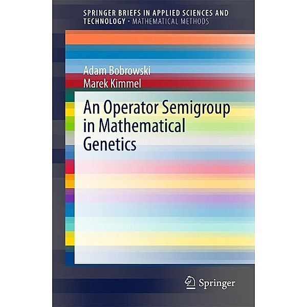An Operator Semigroup in Mathematical Genetics / SpringerBriefs in Applied Sciences and Technology, Adam Bobrowski, Marek Kimmel