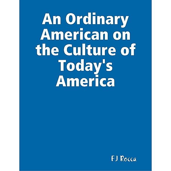 An Ordinary American on the Culture of Today's America, Fj Rocca