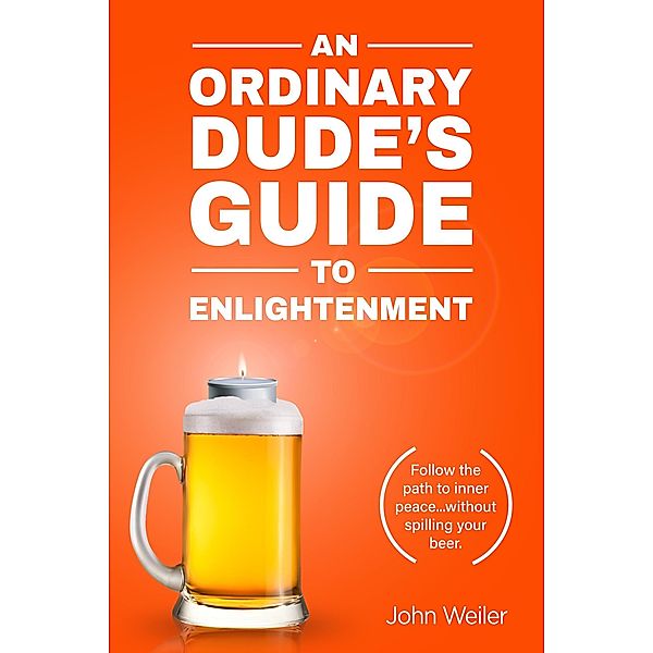 An Ordinary Dude's Guide to Enlightenment (Ordinary Dude Guides) / Ordinary Dude Guides, John Weiler