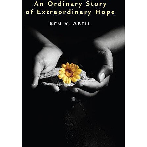 An Ordinary Story of Extraordinary Hope, Ken R. Abell