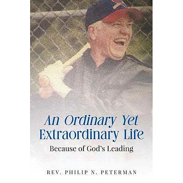 An Ordinary Yet Extraordinary Life, Rev. Philip Peterman