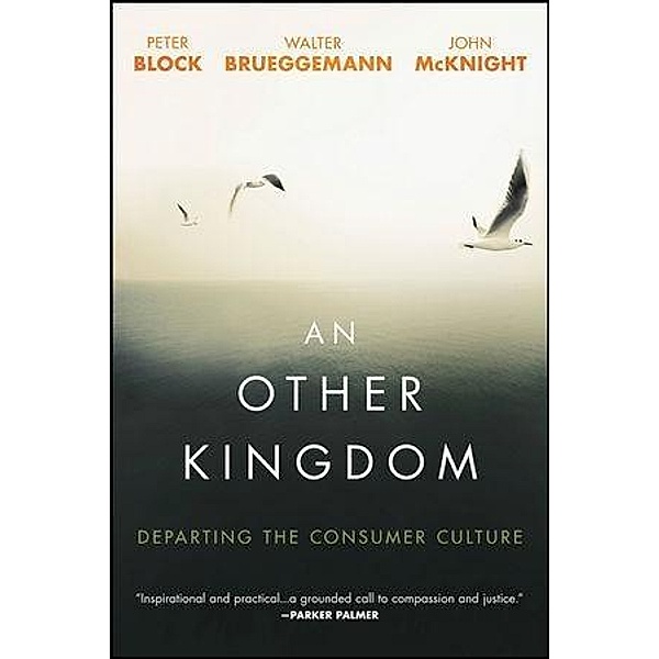 An Other Kingdom, Peter Block, Walter Brueggemann, John McKnight