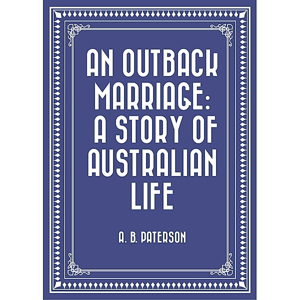 An Outback Marriage: A Story of Australian Life, A. B. Paterson