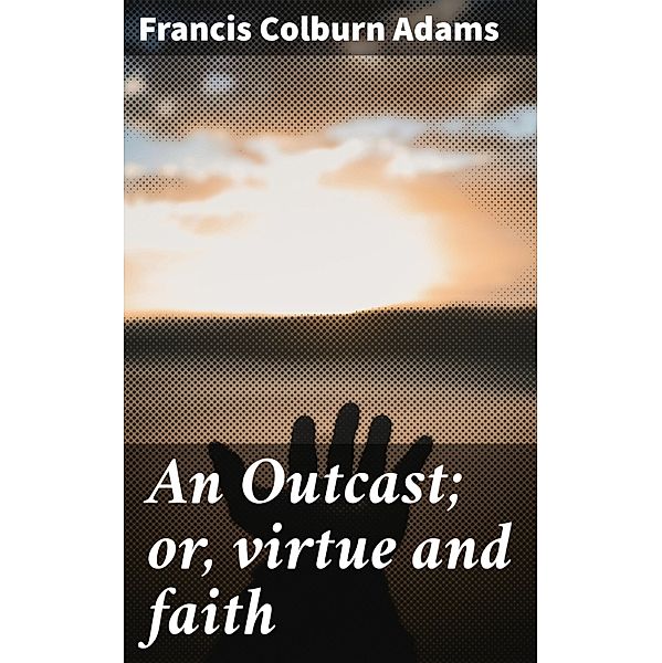 An Outcast; or, virtue and faith, Francis Colburn Adams