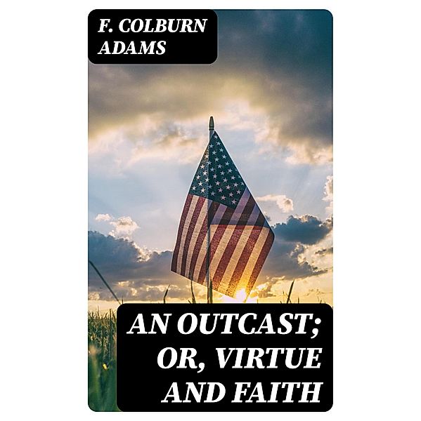 An Outcast; Or, Virtue and Faith, F. Colburn Adams