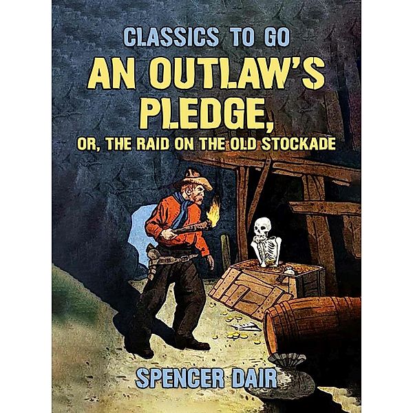 An Outlaw's Pledge, or, The Raid On The Old Stockade, Spencer Dair
