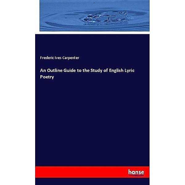 An Outline Guide to the Study of English Lyric Poetry, Frederic Ives Carpenter