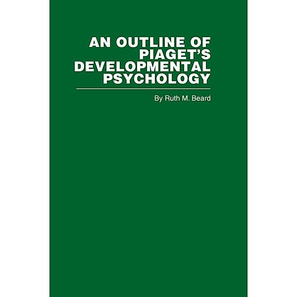 An Outline of Piaget's Developmental Psychology, Ruth . M. Beard