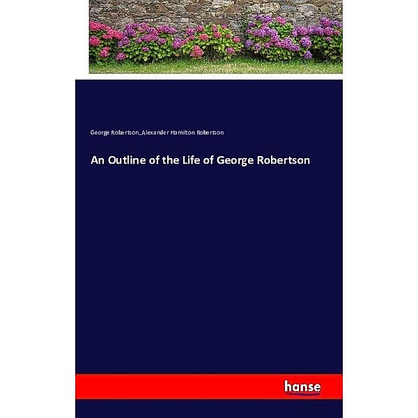 An Outline of the Life of George Robertson, George Robertson, Alexander Hamilton Robertson