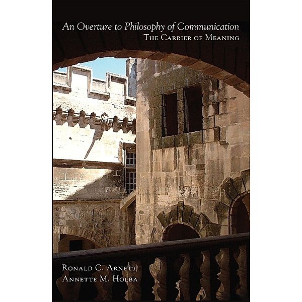 An Overture to Philosophy of Communication, Ronald C. Arnett, Annette M. Holba