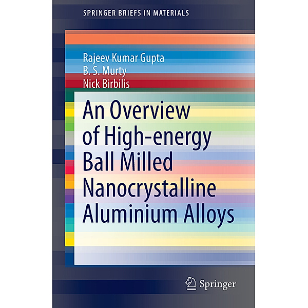 An Overview of High-energy Ball Milled Nanocrystalline Aluminum Alloys, Rajeev Kumar Gupta, B. S. Murty, Nick Birbilis