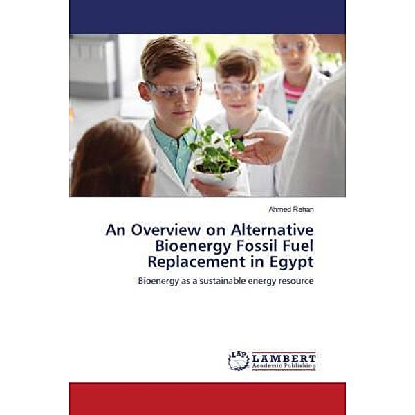 An Overview on Alternative Bioenergy Fossil Fuel Replacement in Egypt, Ahmed Rehan