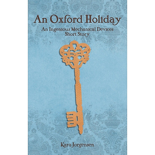 An Oxford Holiday (The Ingenious Mechanical Devices, #2.5) / The Ingenious Mechanical Devices, Kara Jorgensen