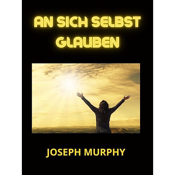 An sich selbst glauben (Übersetzt), Joseph Murphy