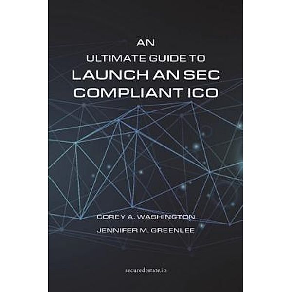 An Ultimate Guide to Launch An SEC Compliant ICO, Corey A. Washington, Jennifer M. Greenlee