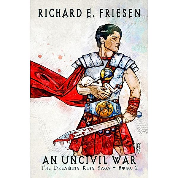 An Uncivil War (The Dreaming King Saga, #2) / The Dreaming King Saga, Richard Friesen