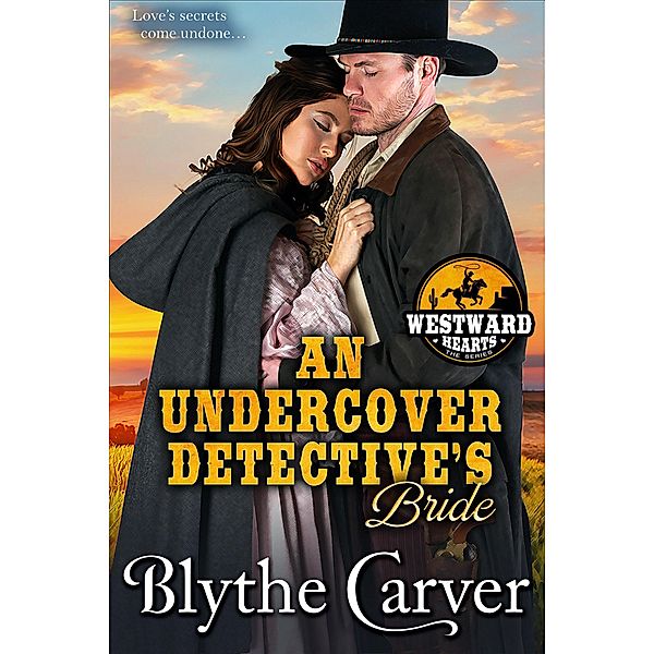 An Undercover Detective's Bride (Westward Hearts, #6) / Westward Hearts, Blythe Carver