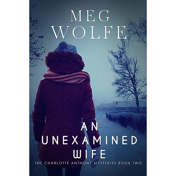 An Unexamined Wife (The Charlotte Anthony Mysteries, #2) / The Charlotte Anthony Mysteries, Meg Wolfe