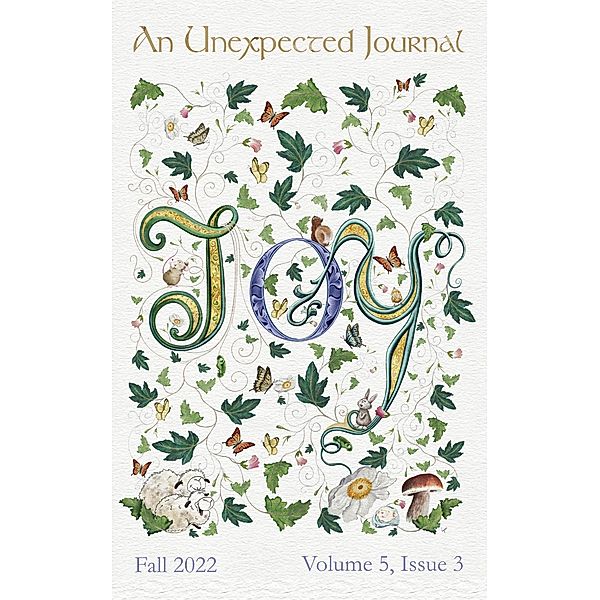An Unexpected Journal: Joy (Volume 5, #3) / Volume 5, Jasmin Biggs, Donald T. Williams, Carrie Eben, Joshua S. Fullman, Ann K. Gauger, Sojourna Howfree, Kim Jacobson, Tommy Darin Liskey, John P. Tuttle, Sarah Waters