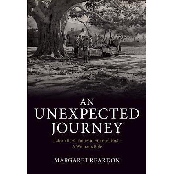 An Unexpected Journey: Life in the Colonies at Empire's End, Margaret Reardon