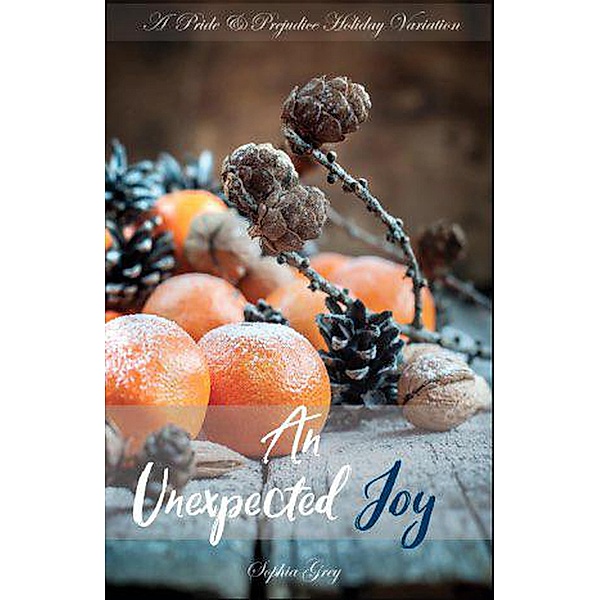 An Unexpected Joy: A Pride and Prejudice Holiday Variation, Sophia Grey