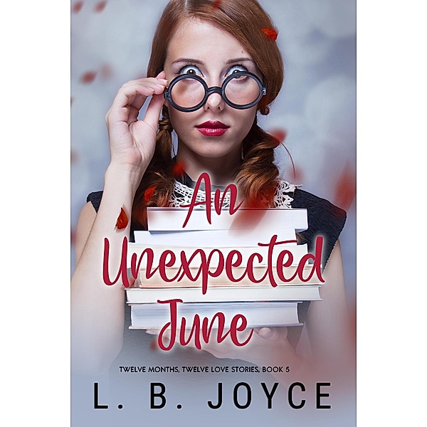 An Unexpected June (Twelve Months, Twelve Love Stories, #5) / Twelve Months, Twelve Love Stories, L. B. Joyce