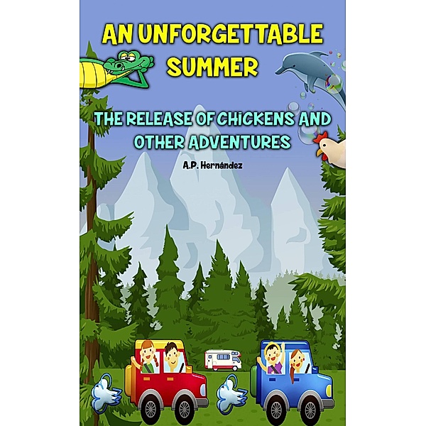 An Unforgettable Summer. The Release Of Chickens and Other Adventures, A. P. Hernández