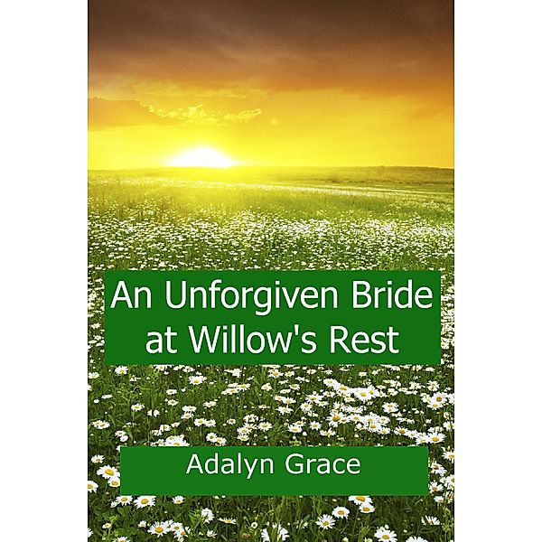 An Unforgiven Bride at Willow's Rest (Mail Order Brides of Willow's Rest, #4) / Mail Order Brides of Willow's Rest, Adalyn Grace