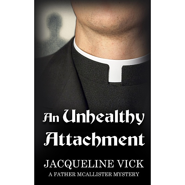 An Unhealthy Attachment (A Father McAllister Mystery, #1) / A Father McAllister Mystery, Jacqueline Vick
