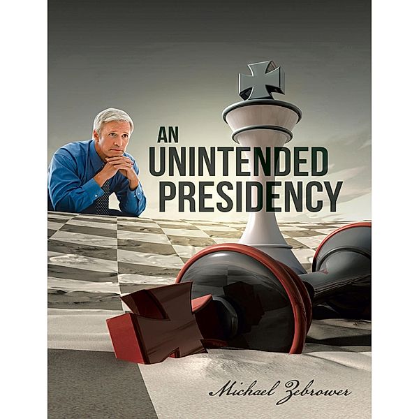 An Unintended Presidency, Michael Zebrower
