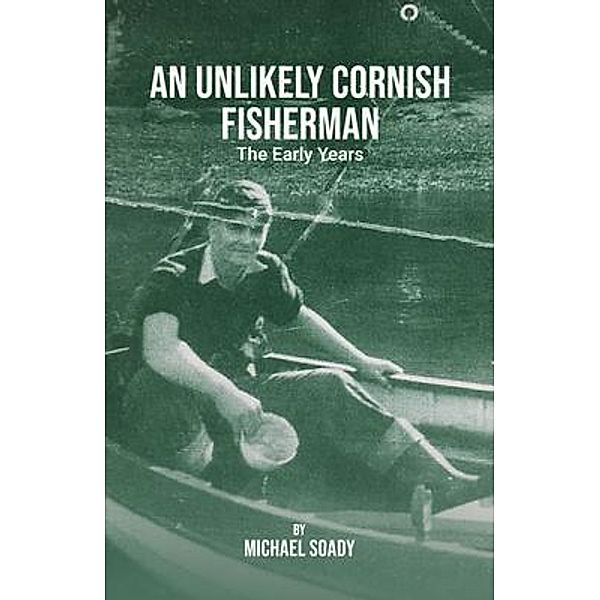 An Unlikely Cornish Fisherman-The Early Years, Michael Soady