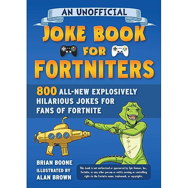 An Unofficial Joke Book for Fortniters: 800 All-New Explosively Hilarious Jokes for Fans of Fortnite, Brian Boone
