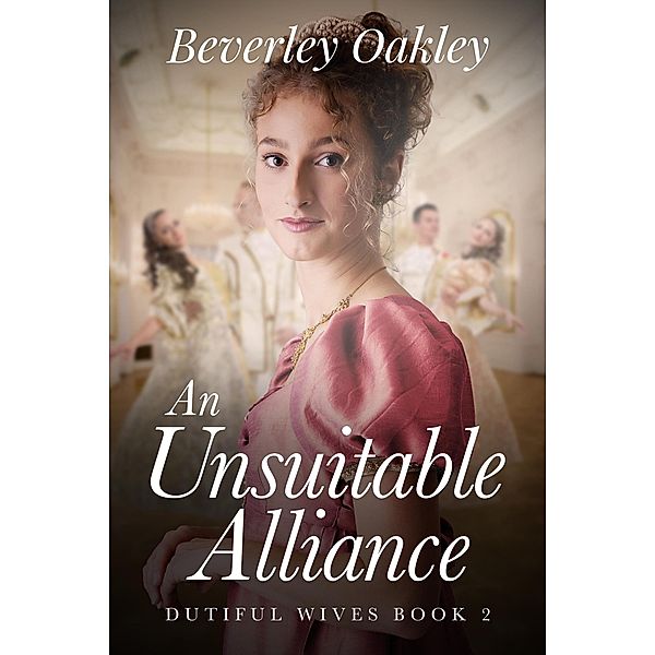 An Unsuitable Alliance (Dutiful Wives, #2) / Dutiful Wives, Beverley Oakley