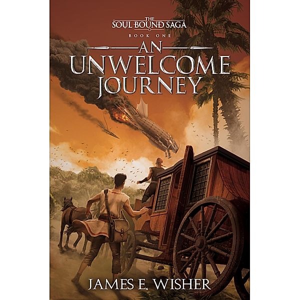 An Unwelcome Journey (The Soul Bound Saga, #1) / The Soul Bound Saga, James E. Wisher