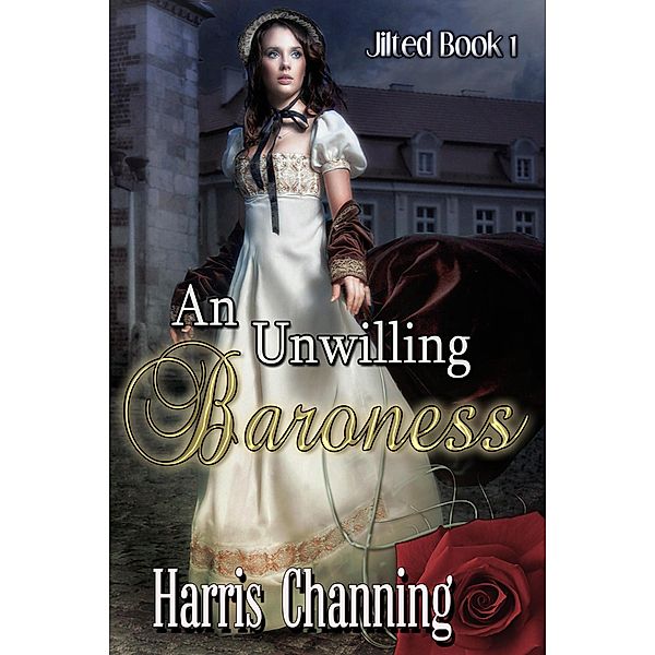 An Unwilling Baroness (Jilted, #1) / Jilted, Harris Channing