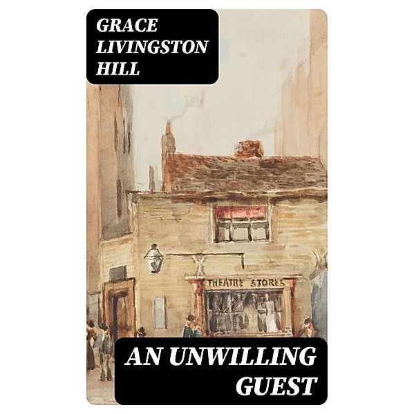 An Unwilling Guest, Grace Livingston Hill