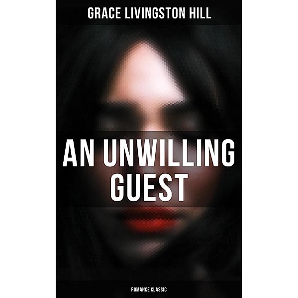 An Unwilling Guest (Romance Classic), Grace Livingston Hill