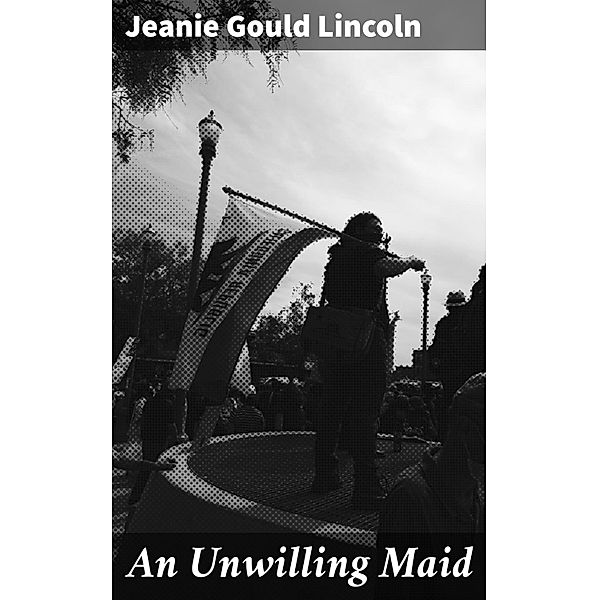 An Unwilling Maid, Jeanie Gould Lincoln