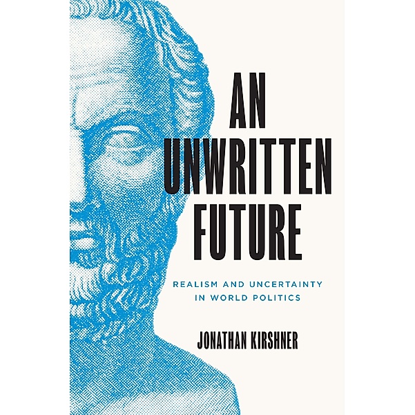 An Unwritten Future / Princeton Studies in International History and Politics Bd.219, Jonathan Kirshner