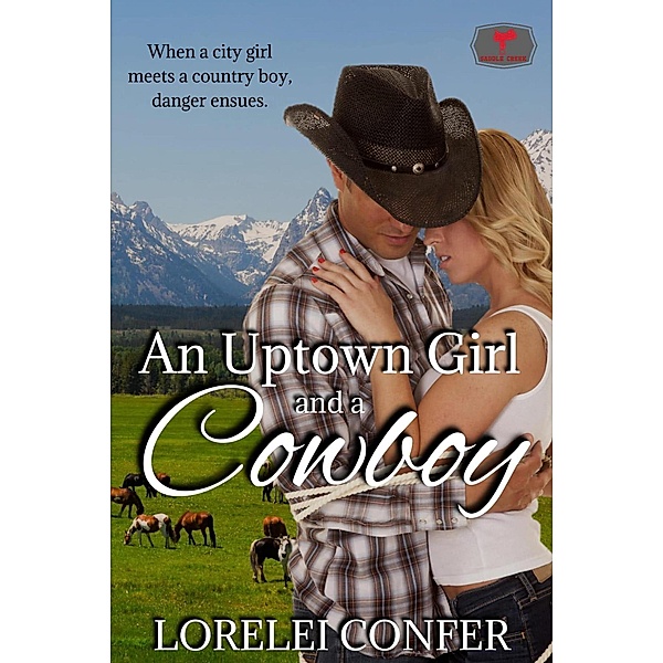 An Uptown Girl and A Cowboy (Saddle Creek, #2) / Saddle Creek, Lorelei Confer