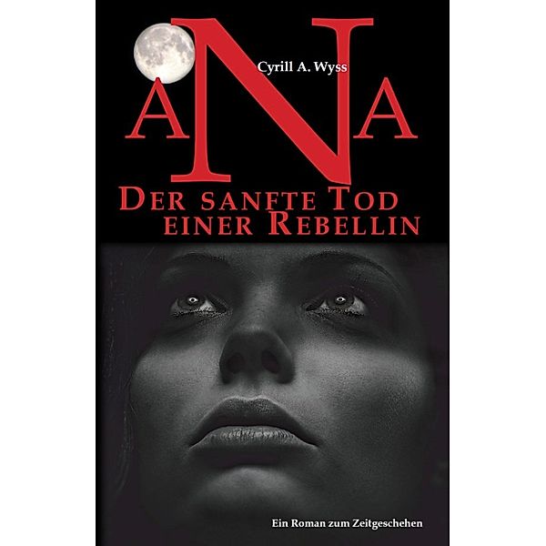 ANA Der sanfte Tod einer Rebellin, Cyrill Wyss