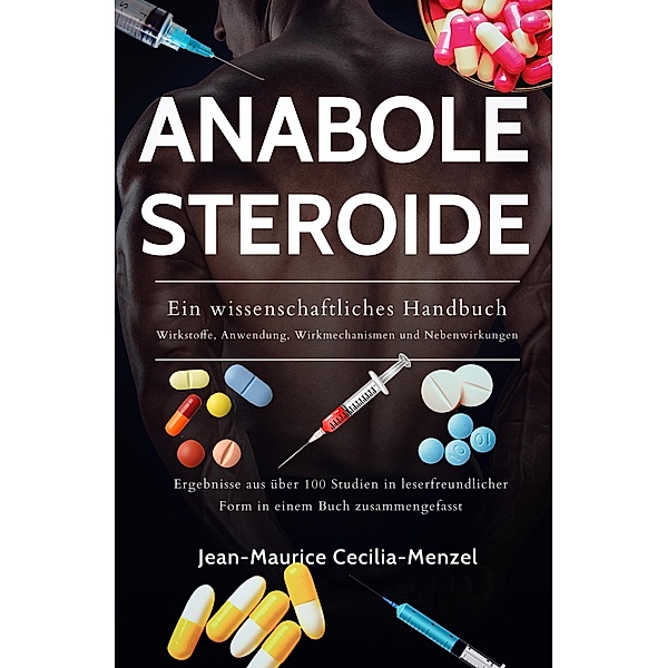 Anabole Steroide - Ein wissenschaftliches Handbuch -Wirkstoffe, Anwendung, Wirkmechanismen und Nebenwirkungen, Jean-Maurice Cecilia-Menzel