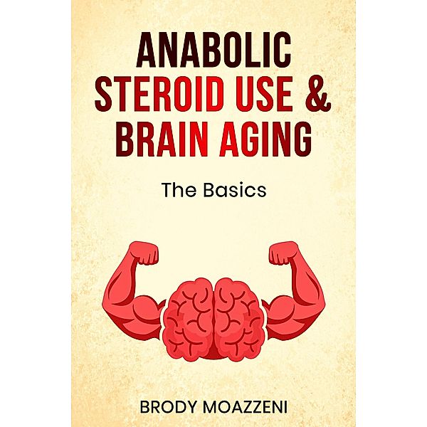Anabolic Steroid Use and Brain Aging, Brody Moazzeni