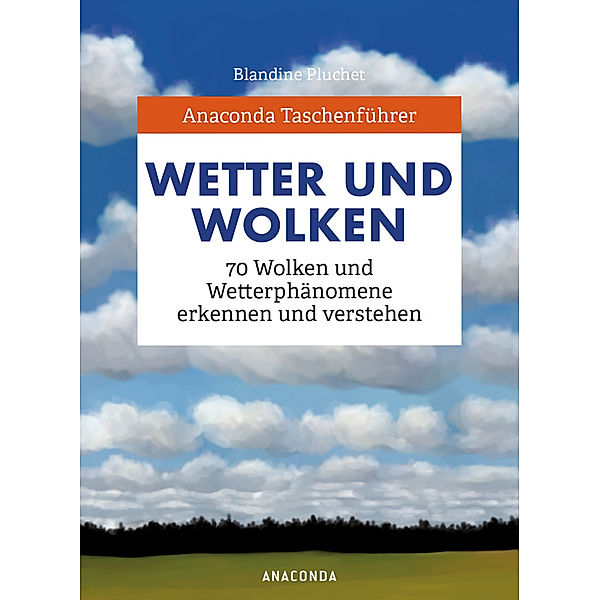 Anaconda Taschenführer Wetter und Wolken. 70 Wolken und Wetterphänomene erkennen und verstehen, Blandine Pluchet