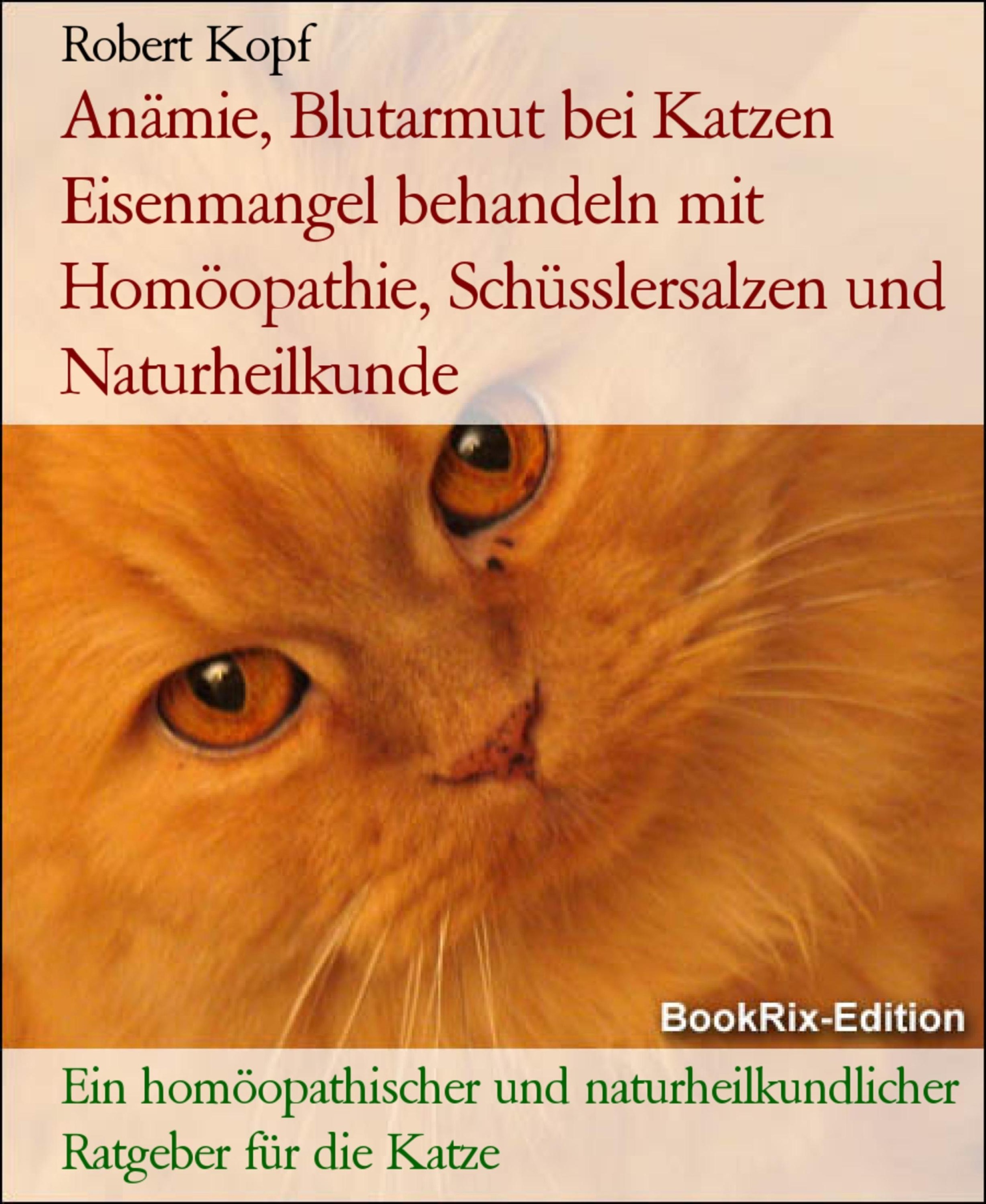 Anämie, Blutarmut bei Katzen Eisenmangel behandeln mit Homöopathie,  Schüsslersalzen und Naturheilkunde eBook v. Robert Kopf | Weltbild