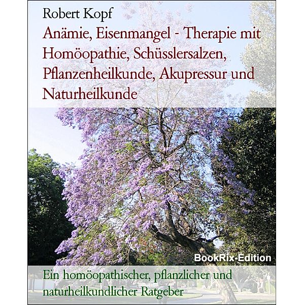 Anämie, Eisenmangel - Therapie mit Homöopathie, Schüsslersalzen, Pflanzenheilkunde, Akupressur und Naturheilkunde, Robert Kopf