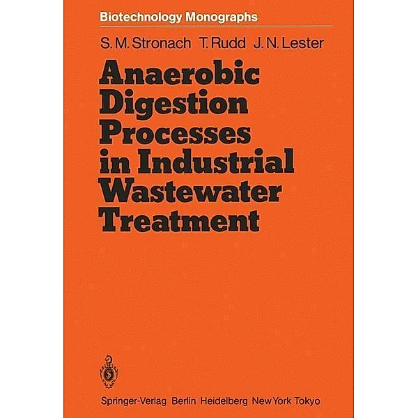 Anaerobic Digestion Processes in Industrial Wastewater Treatment / Biotechnology Monographs Bd.2, Sandra M. Stronach, Thomasine Rudd, John N. Lester