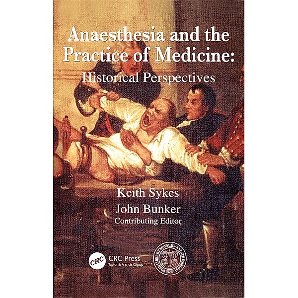 Anaesthesia and the Practice of Medicine: Historical Perspectives, Keith Sykes, John P Bunker