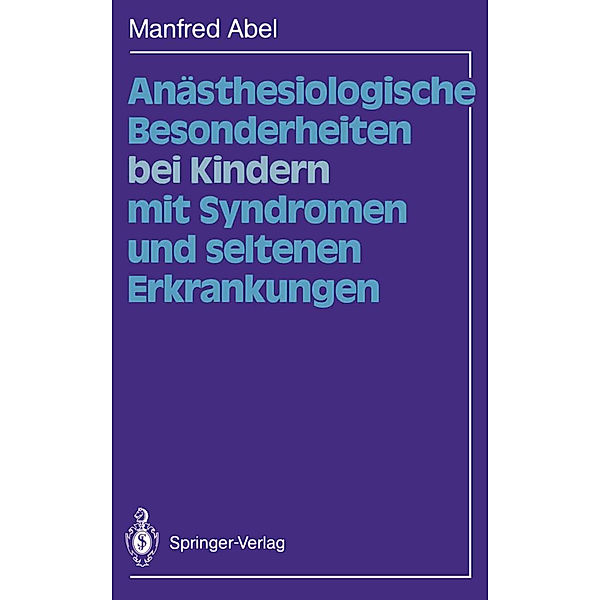Anästhesiologische Besonderheiten bei Kindern mit Syndromen und seltenen Erkrankungen, Manfred Abel