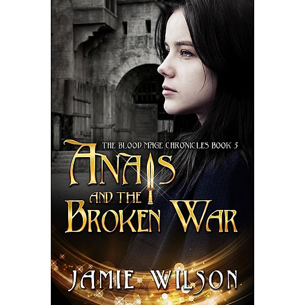 Anais and the Broken War (Blood Mage Chronicles, #5) / Blood Mage Chronicles, Jamie Wilson